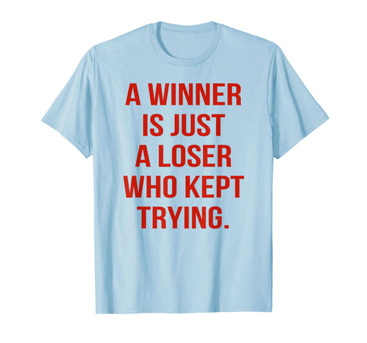 A Winner is Just A Loser Who Kept Trying Saying Men Women T-Shirt