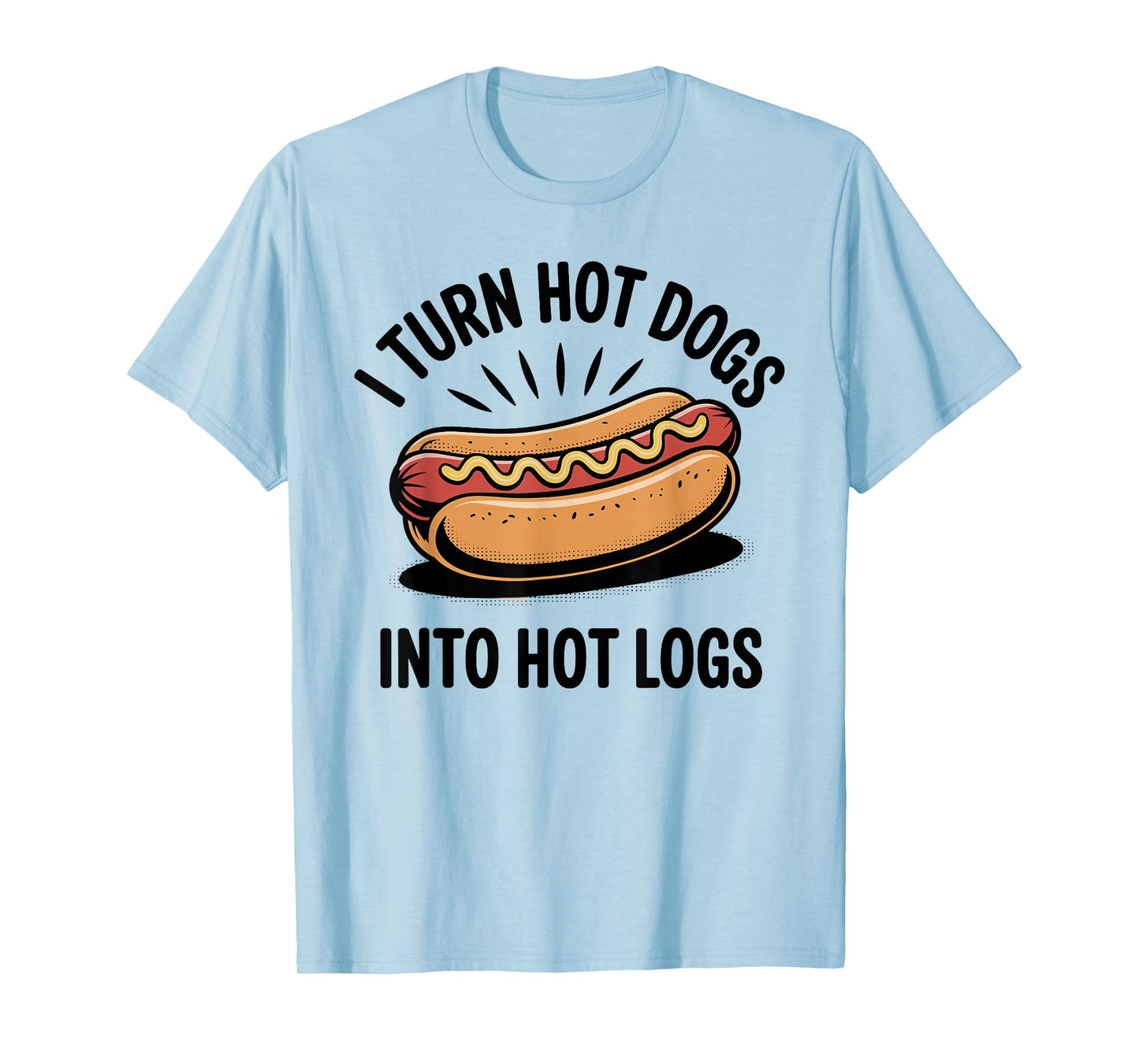 I Turn Hot Dogs Into Hot Logs Funny Hotdog Lover T-Shirt