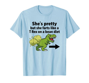 She's Pretty But She Farts Like A T-Rex On A Bean Diet T-Shirt