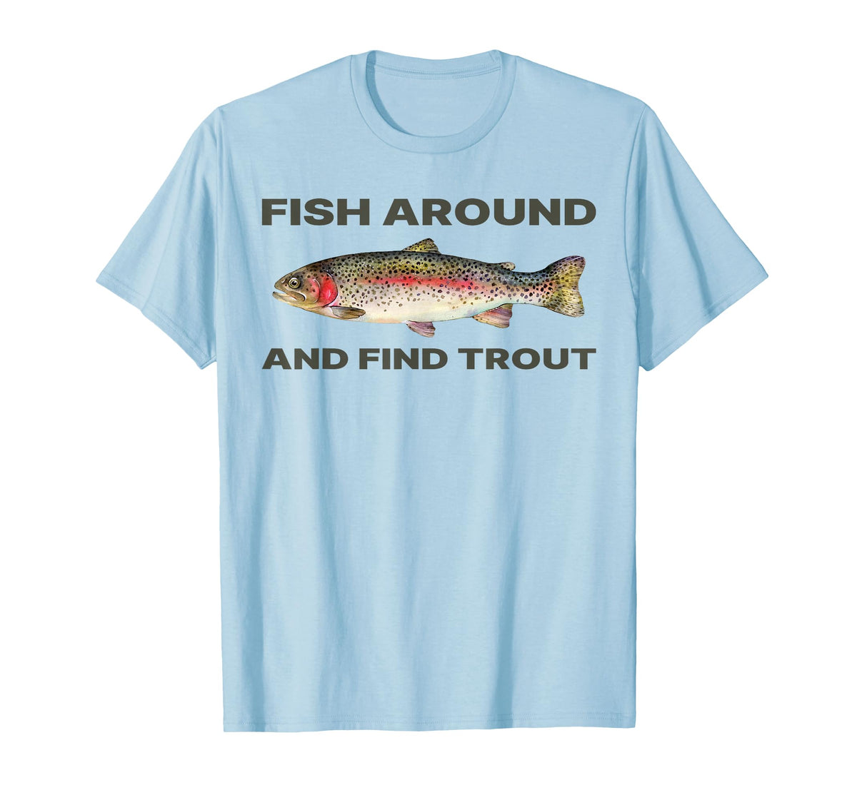 Fish Around and Find Trout Funny Fishing Shirt for Fishermen T-Shirt