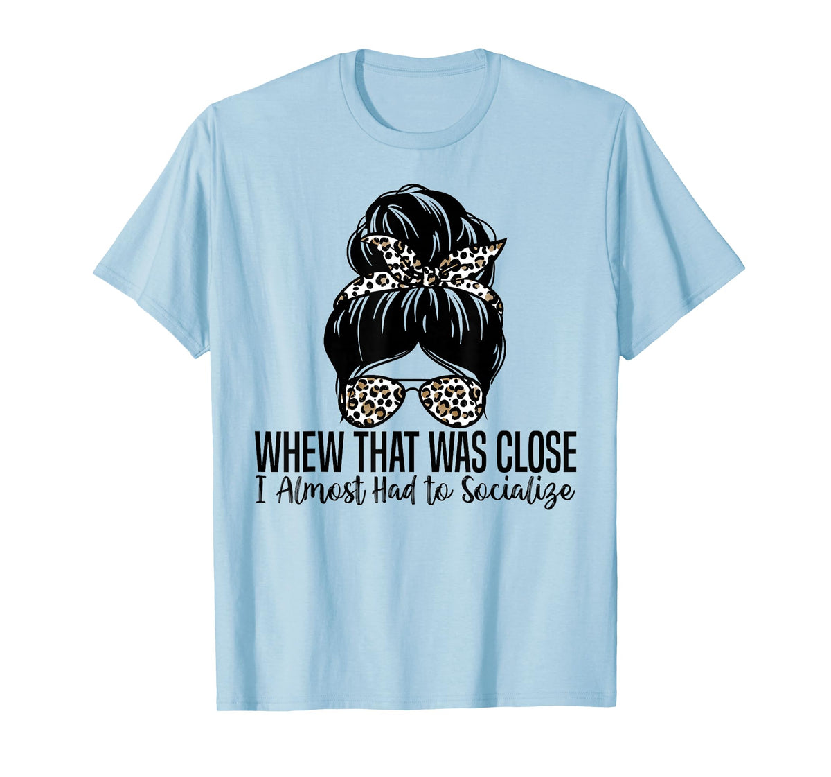 Whew That was Close I Almost Had to Socialize Funny Humor T-Shirt