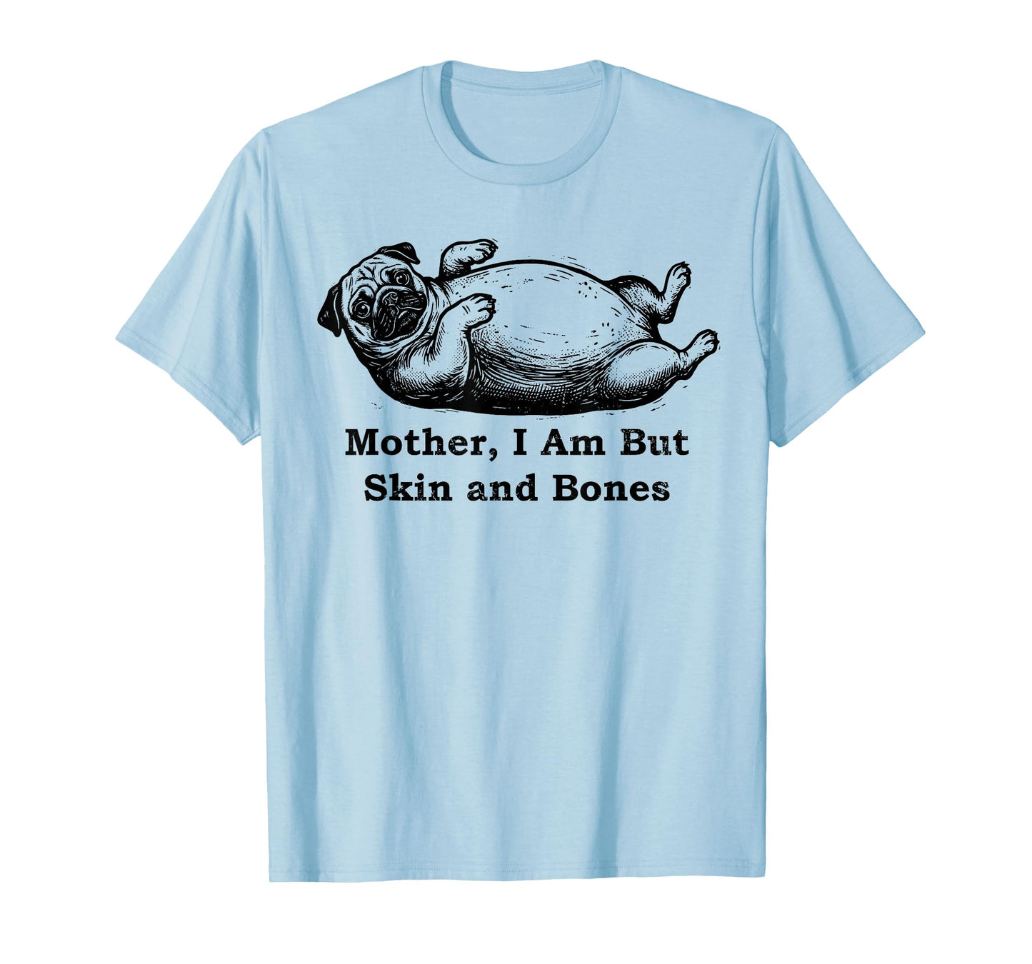 Mother I Am But Skin and Bones Funny Fat Pug Dog T-Shirt