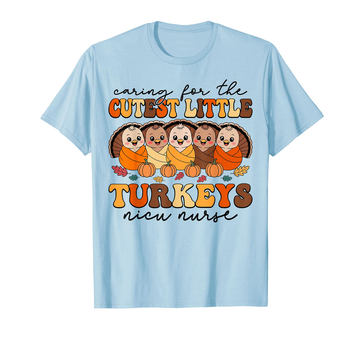 Caring for The Cutest Turkeys NICU Nurse Thanksgiving Fall T-Shirt