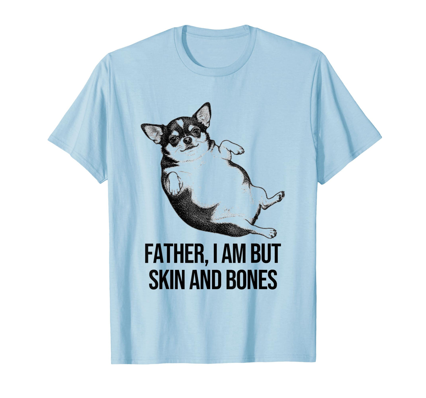 Chihuahua Father I Am But Skin and Bones Funny Dog Graphic T-Shirt