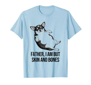 Chihuahua Father I Am But Skin and Bones Funny Dog Graphic T-Shirt