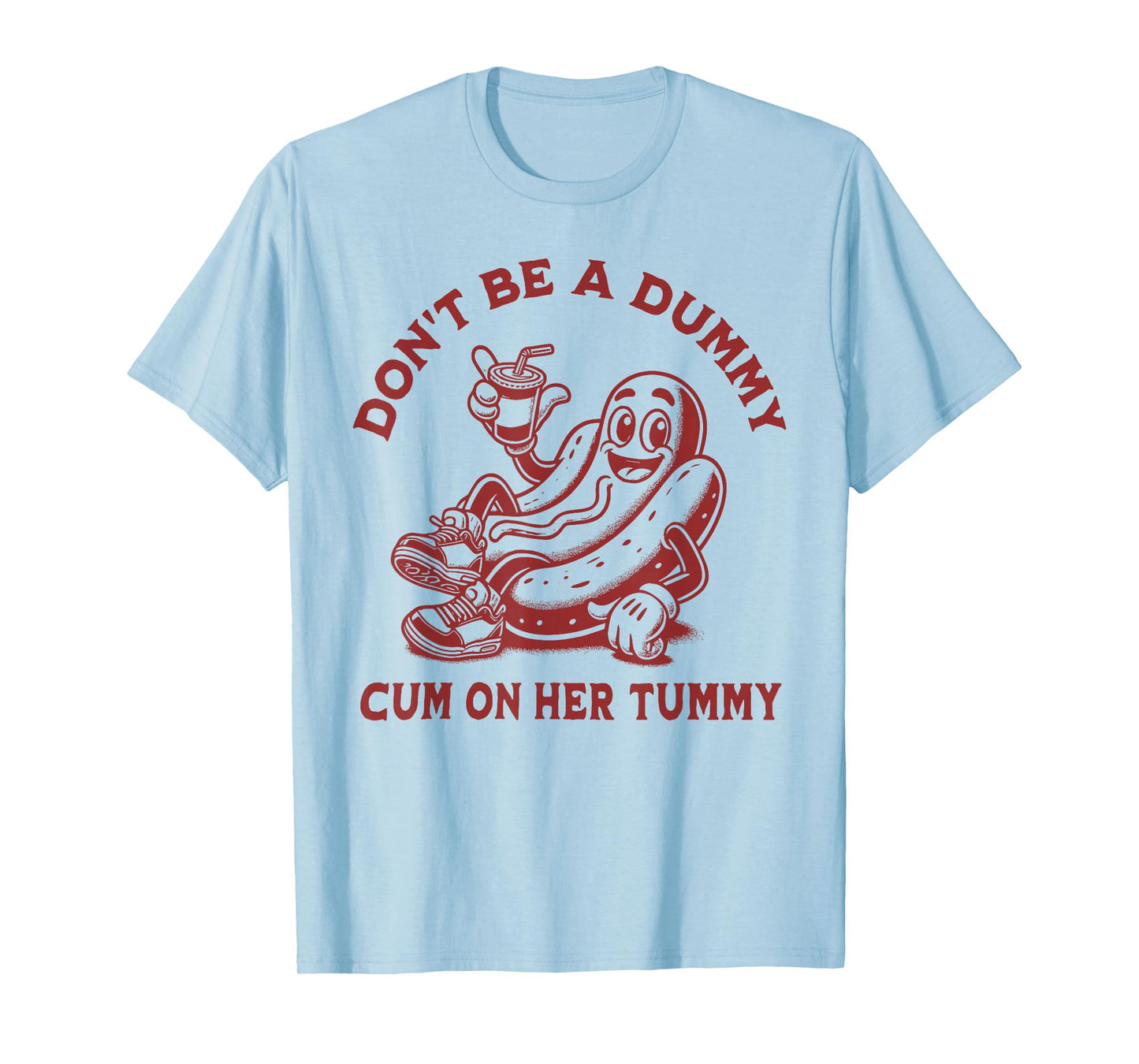 Don't Be A Dummy Cum On Her Tummy Hot Dog Wiener Drink Funny T-Shirt