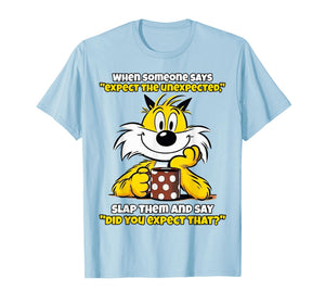 When Someone Says Expect The Unexpected Slap Them T-Shirt