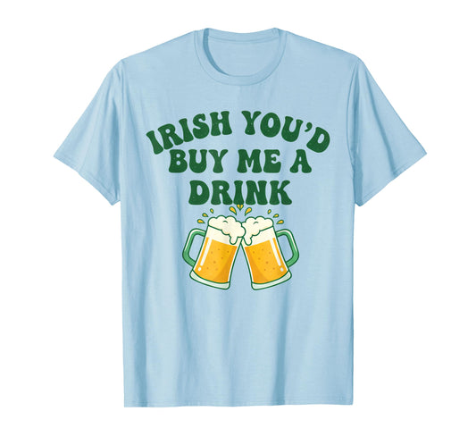 St Patricks Day Irish Drinking Joke Youd Buy Me A Drink T-Shirt