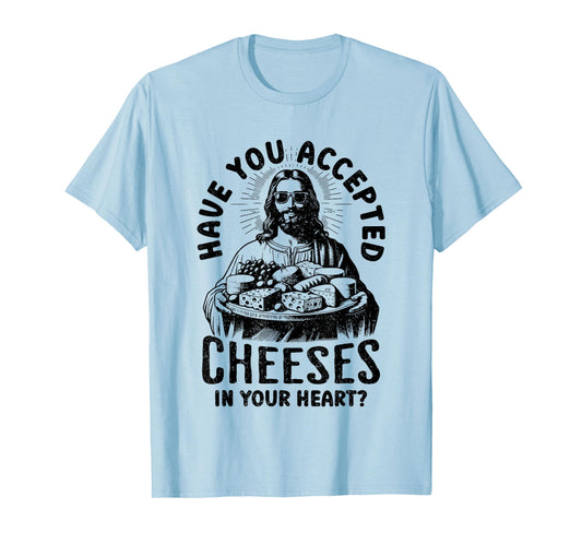Jesus Have You Accepted Cheeses in Your Heart T-Shirt