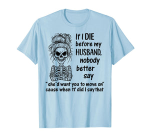 If I Die Before My Husband, Nobody Better Say Funny Saying T-Shirt