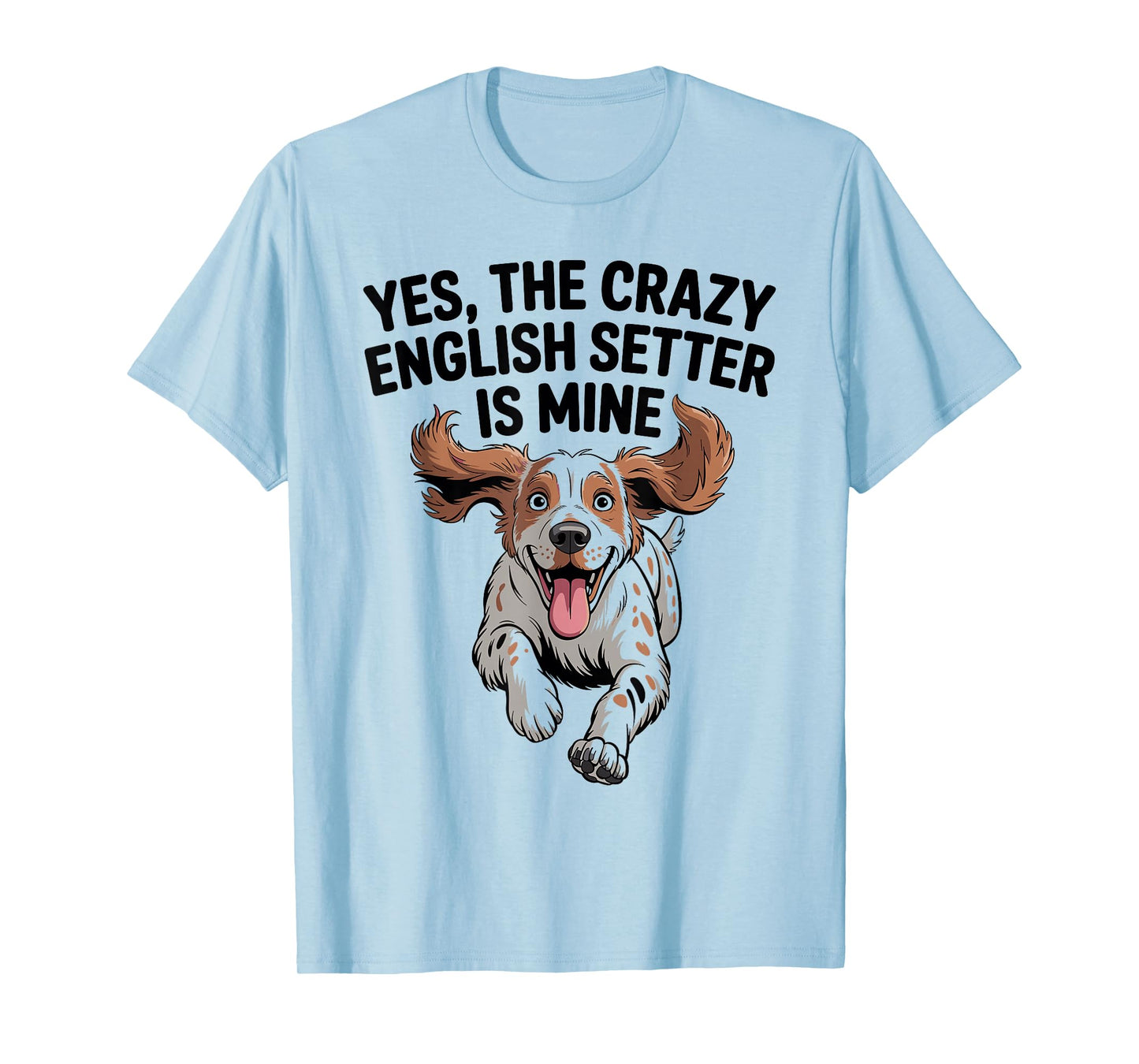 Yes, The Crazy English Setter is Mine Cartoon Pet Dog Breed T-Shirt
