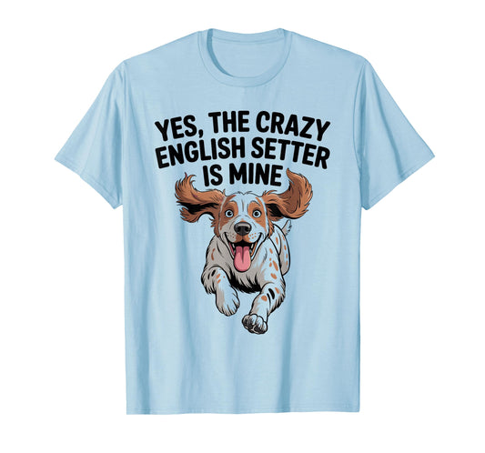 Yes, The Crazy English Setter is Mine Cartoon Pet Dog Breed T-Shirt