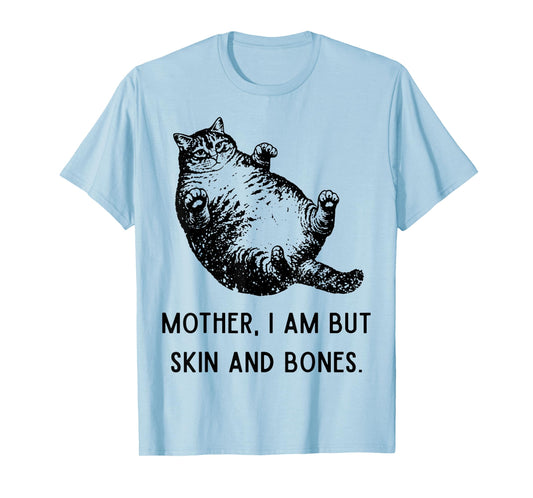 Mother, I Am But Skin and Bones Funny Cat Mom Cat Lover T-Shirt