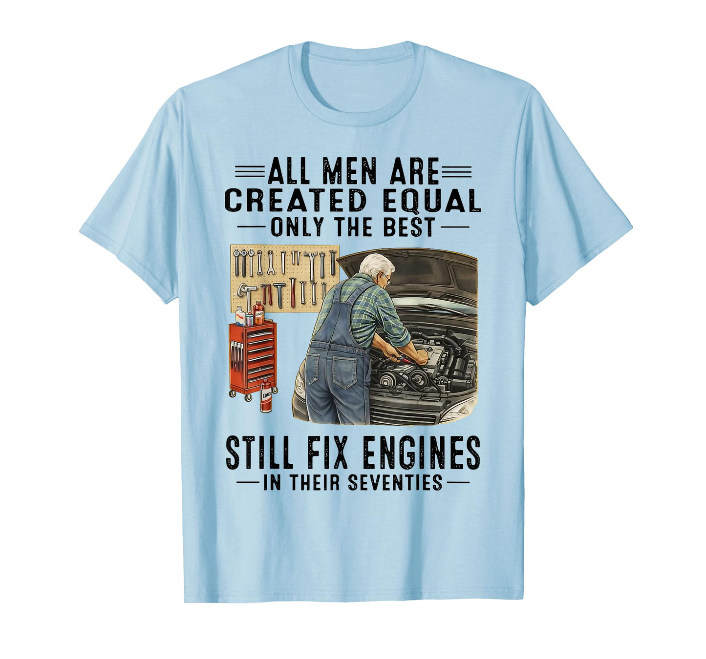 All Men are Created Equal Only The Best Still Fix Engines T-Shirt