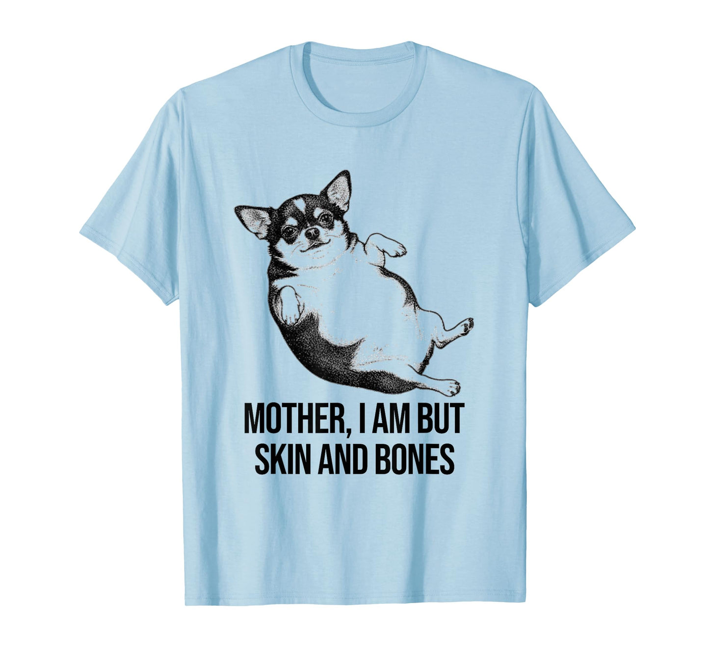 Chihuahua Mother I Am But Skin and Bones Funny Dog Graphic T-Shirt