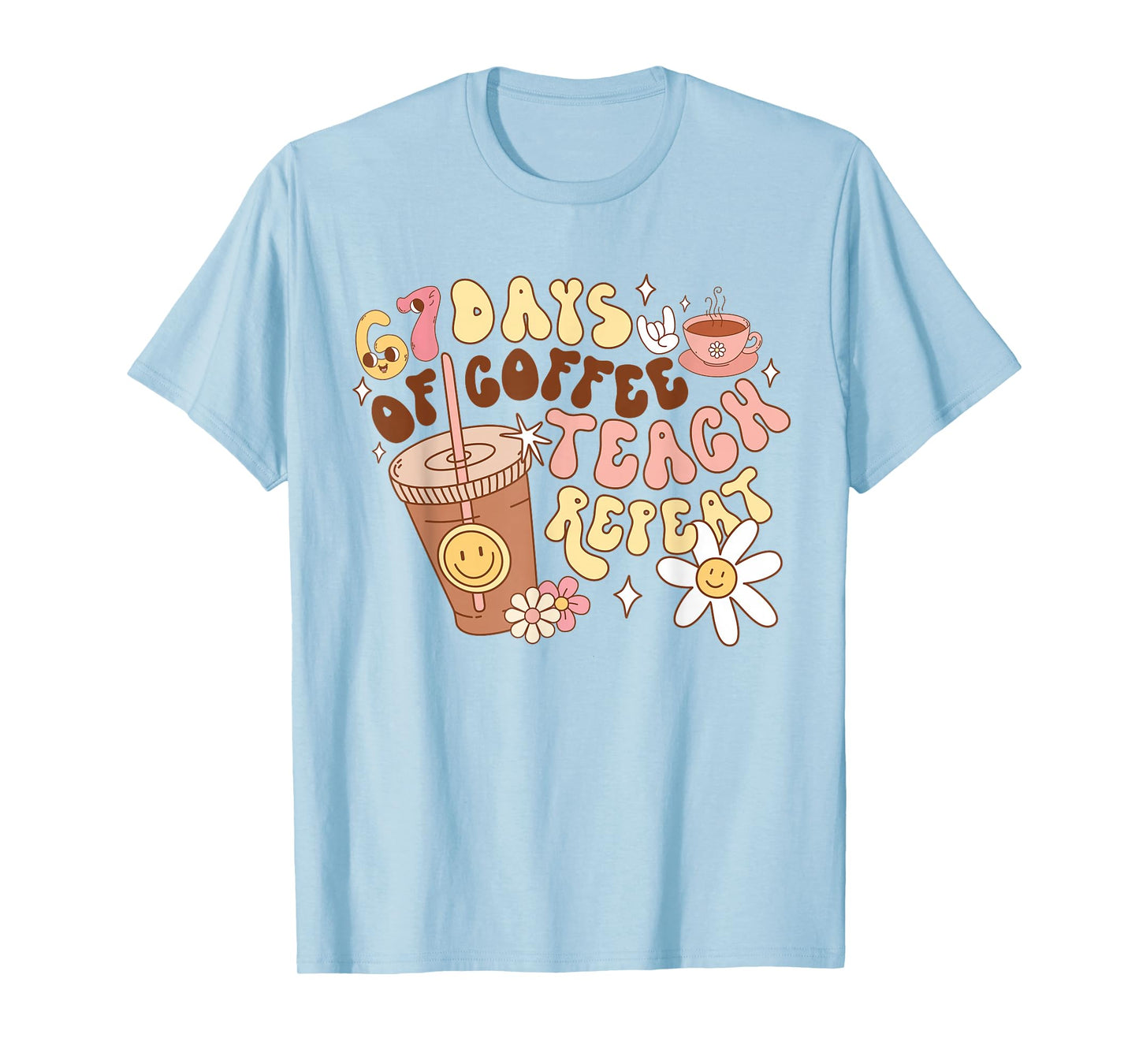 67 Days of Coffee Teach Repeat 67th Day of School Teachers T-Shirt