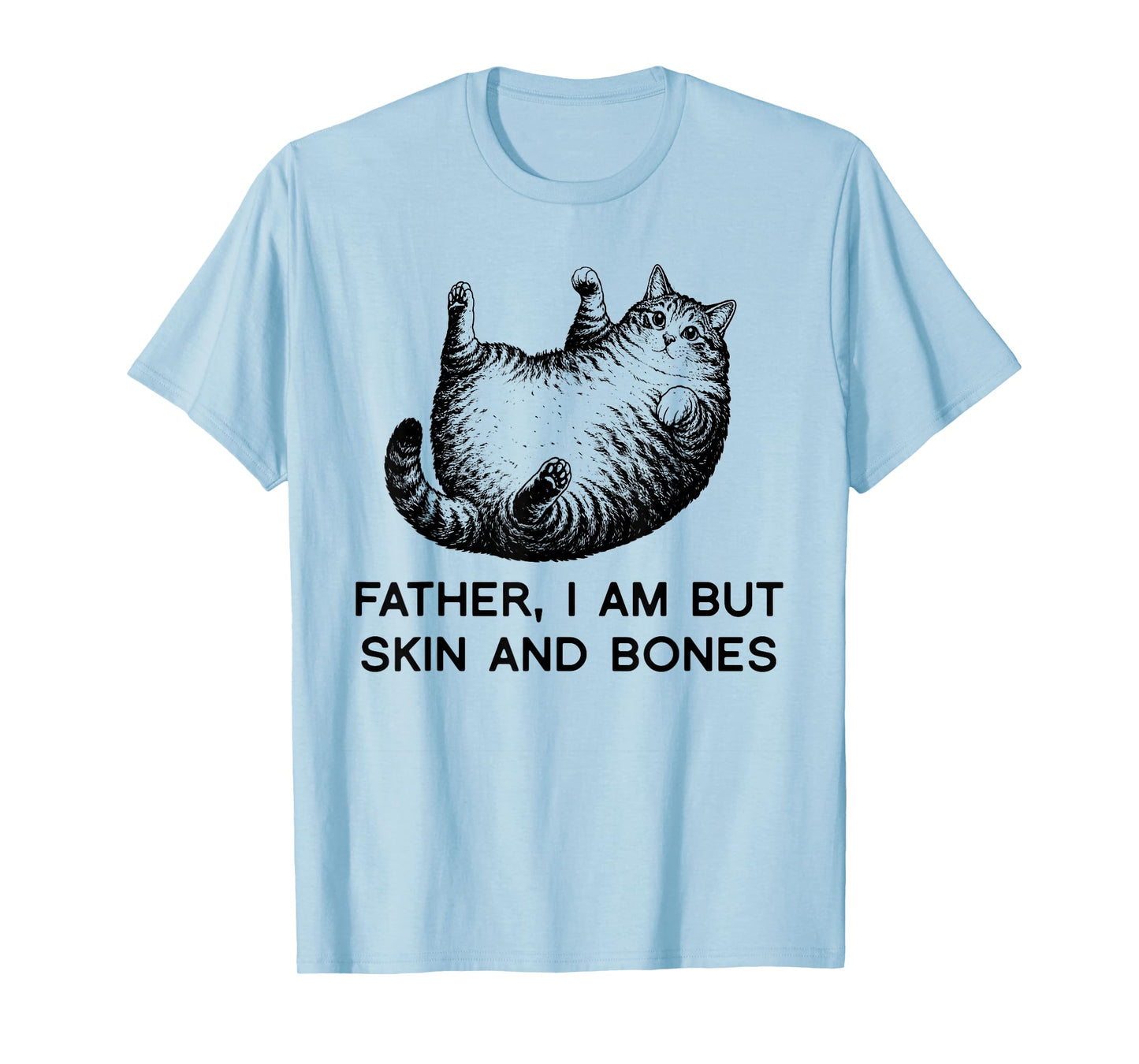 Father I Am But Skin and Bones Fat Cat Humor Funny Gift T-Shirt