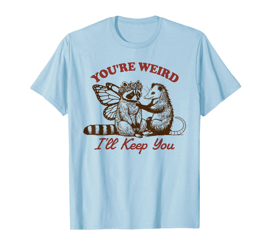 Raccoon You're Weird I'll Keep You T-Shirt