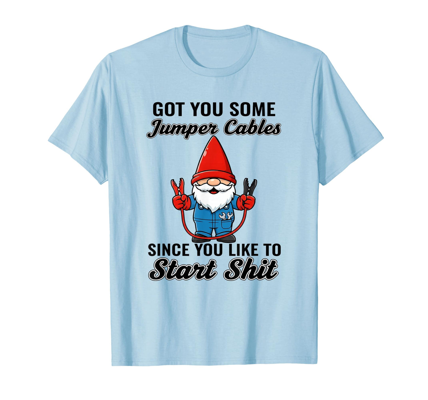 Gnome Got You Some Jumper Cables Since You Like to Start Shi T-Shirt