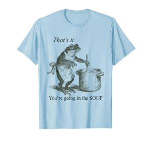 Funny Frog That's It You're Going in The Soup T-Shirt
