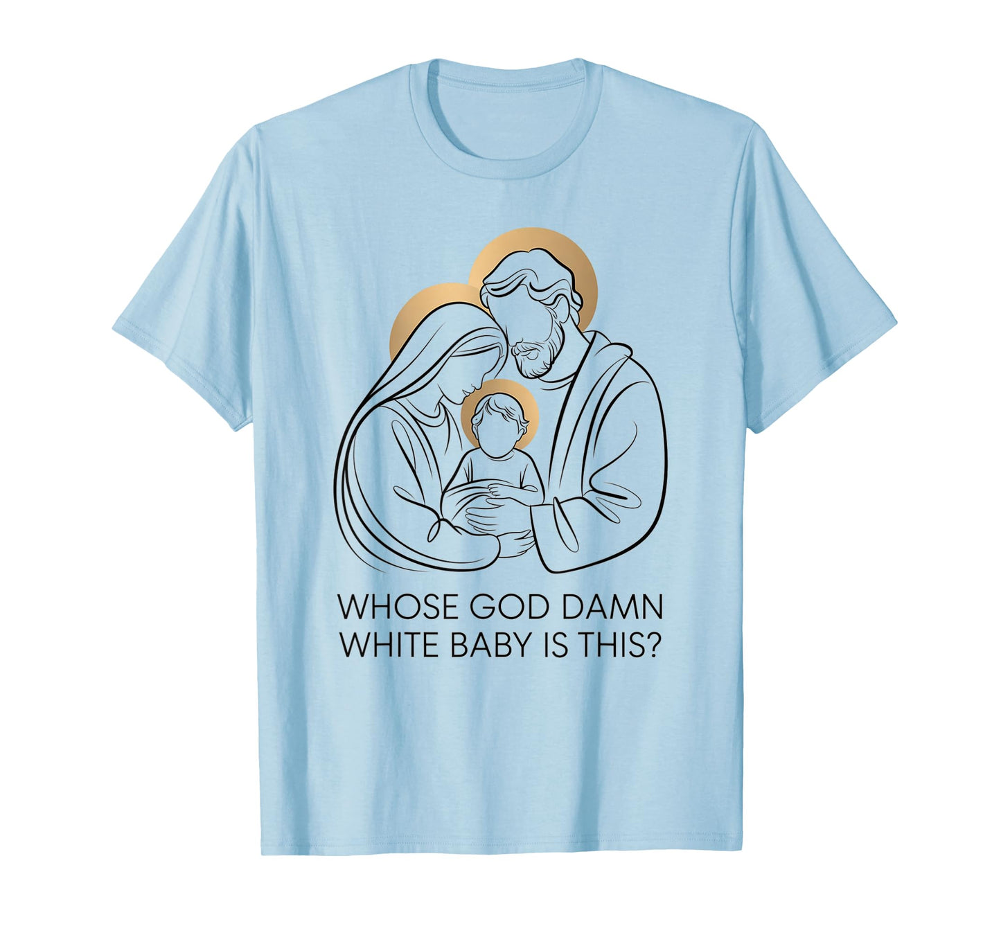 Whose god Damn White Baby is This? Nativity Parody Humor T-Shirt