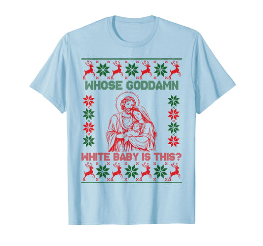 Whose God Damn White Baby is This Nativity Ugly Christmas T-Shirt