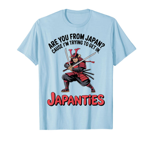 are You from Japan Cause I'm Trying to Get in Japanties T-Shirt
