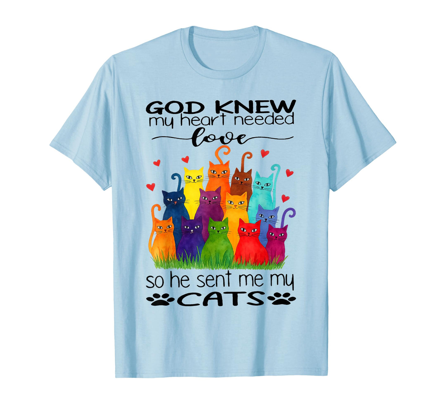Cat - God Knew My Heart Needed Love So He Sent Me My Cats T-Shirt