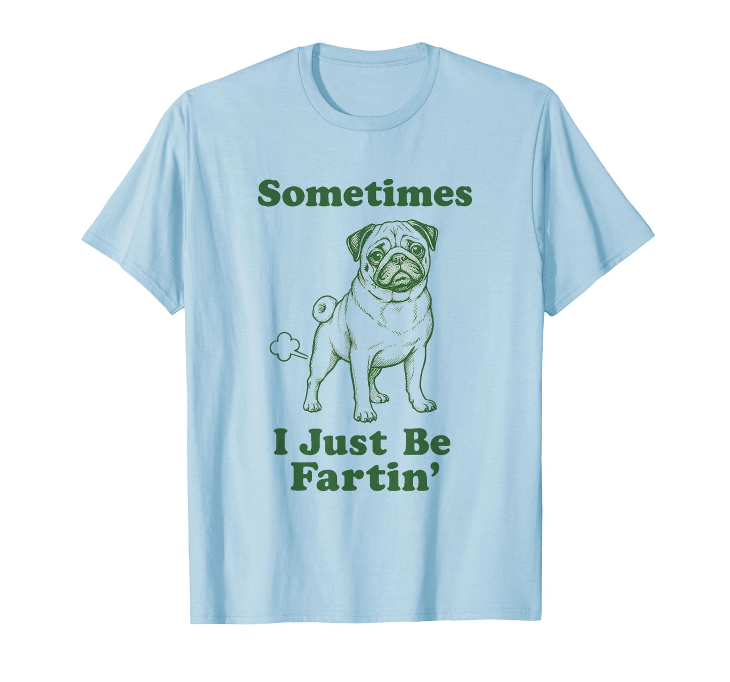 Pug Fart Funny Dog Humor Sometimes I Just Be Fartin' T-Shirt