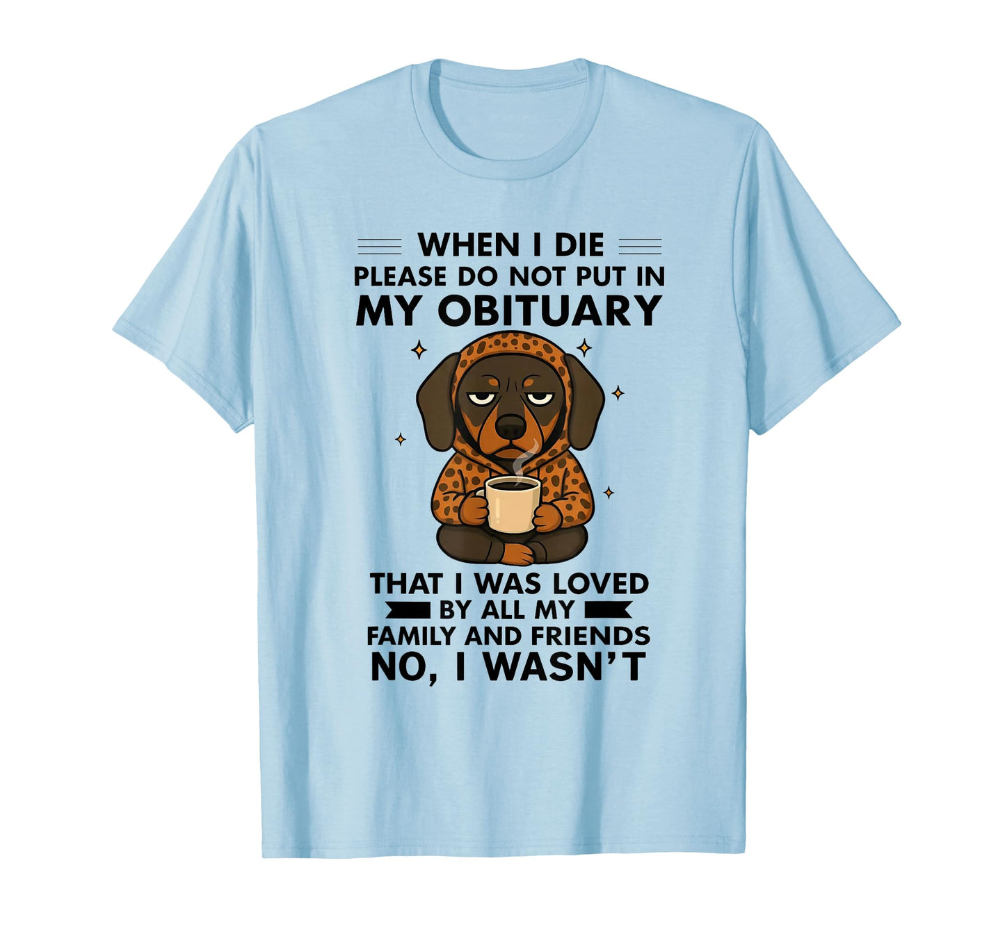 Dog When I Die Please Do Not Put in My Obituary T-Shirt