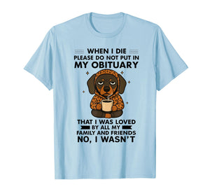 Dog When I Die Please Do Not Put in My Obituary T-Shirt
