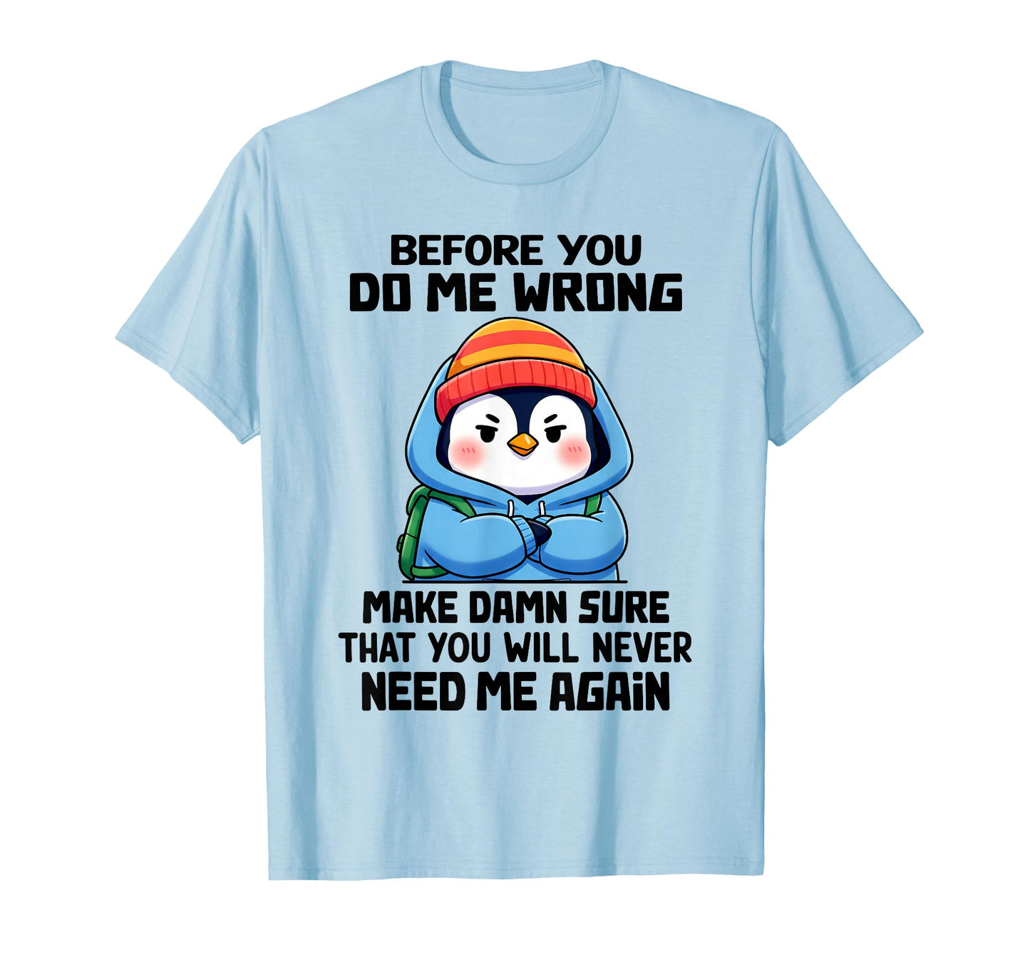 Before You Do Me Wrong Make Damn Sure That You Will Never T-Shirt