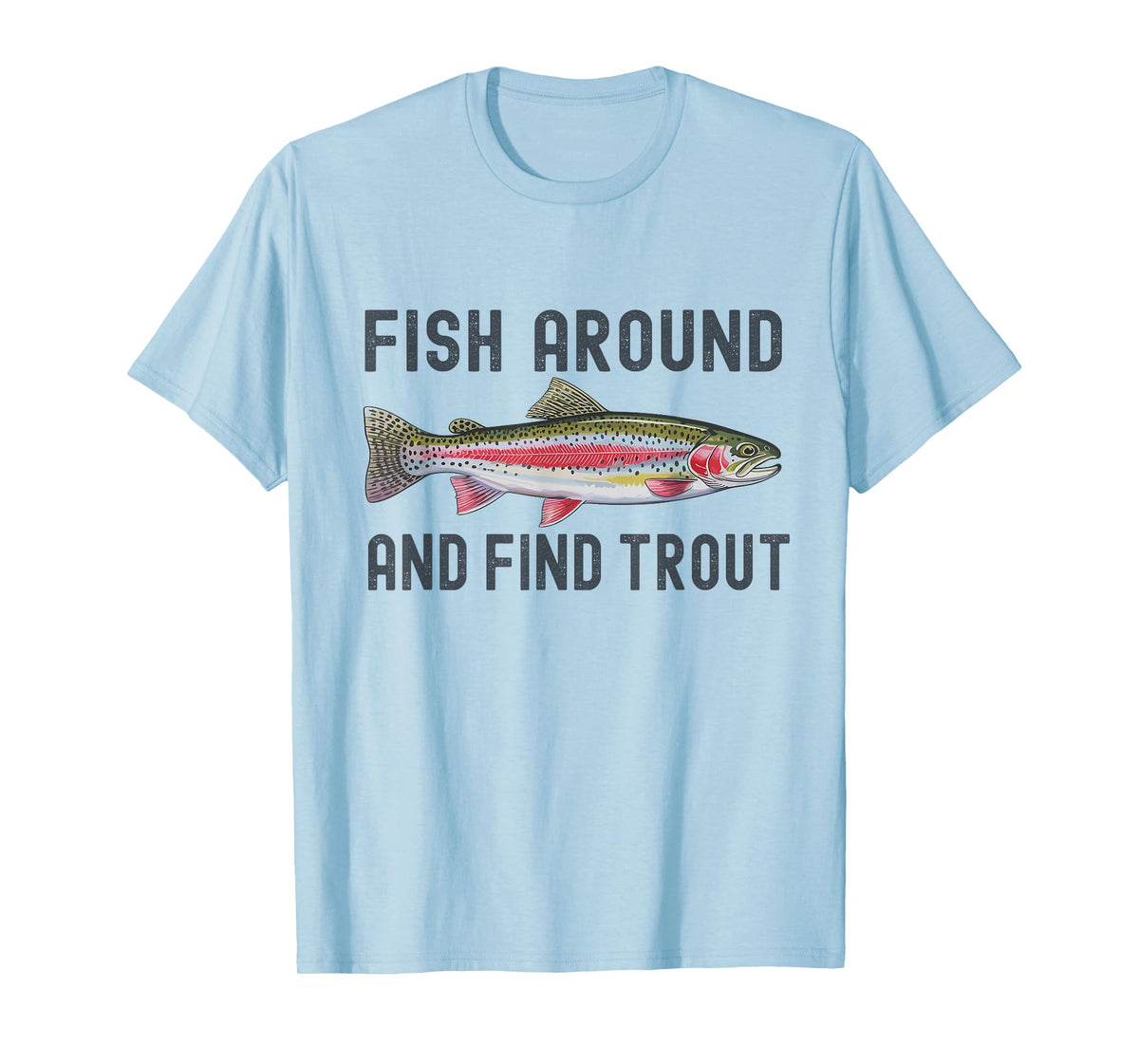 Fish Around and Find Trout Funny Fishing Fishermen T-Shirt