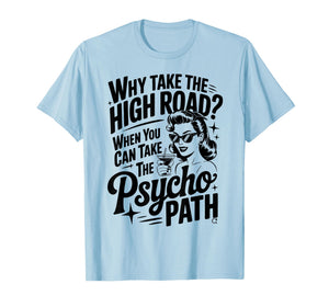 Why Take The High Road When You Can Take The Psycho Path T-Shirt
