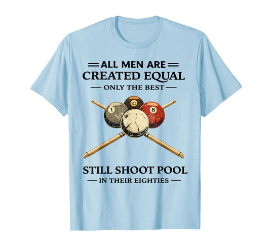All Men are Created Equal But Only The Best Still Shoot Pool T-Shirt