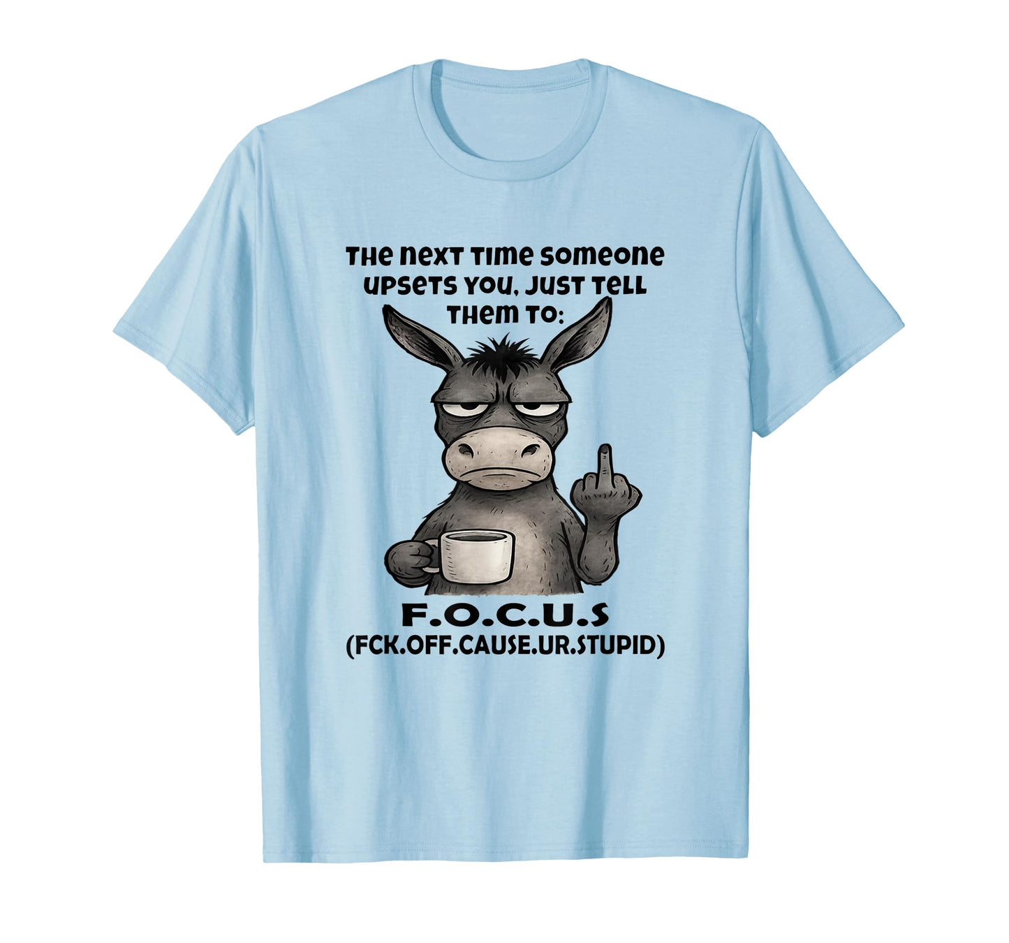 The Next Time Someone Upsets You Just Tell Them to Focus T-Shirt