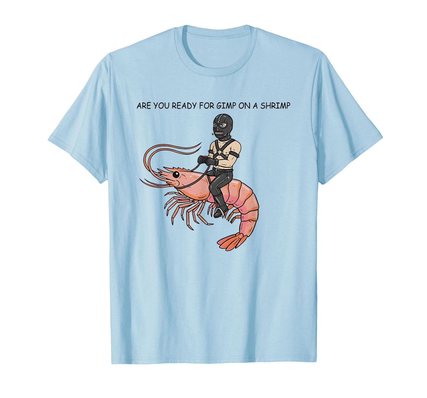 are You Ready for Gimp On A Shrimp T-Shirt