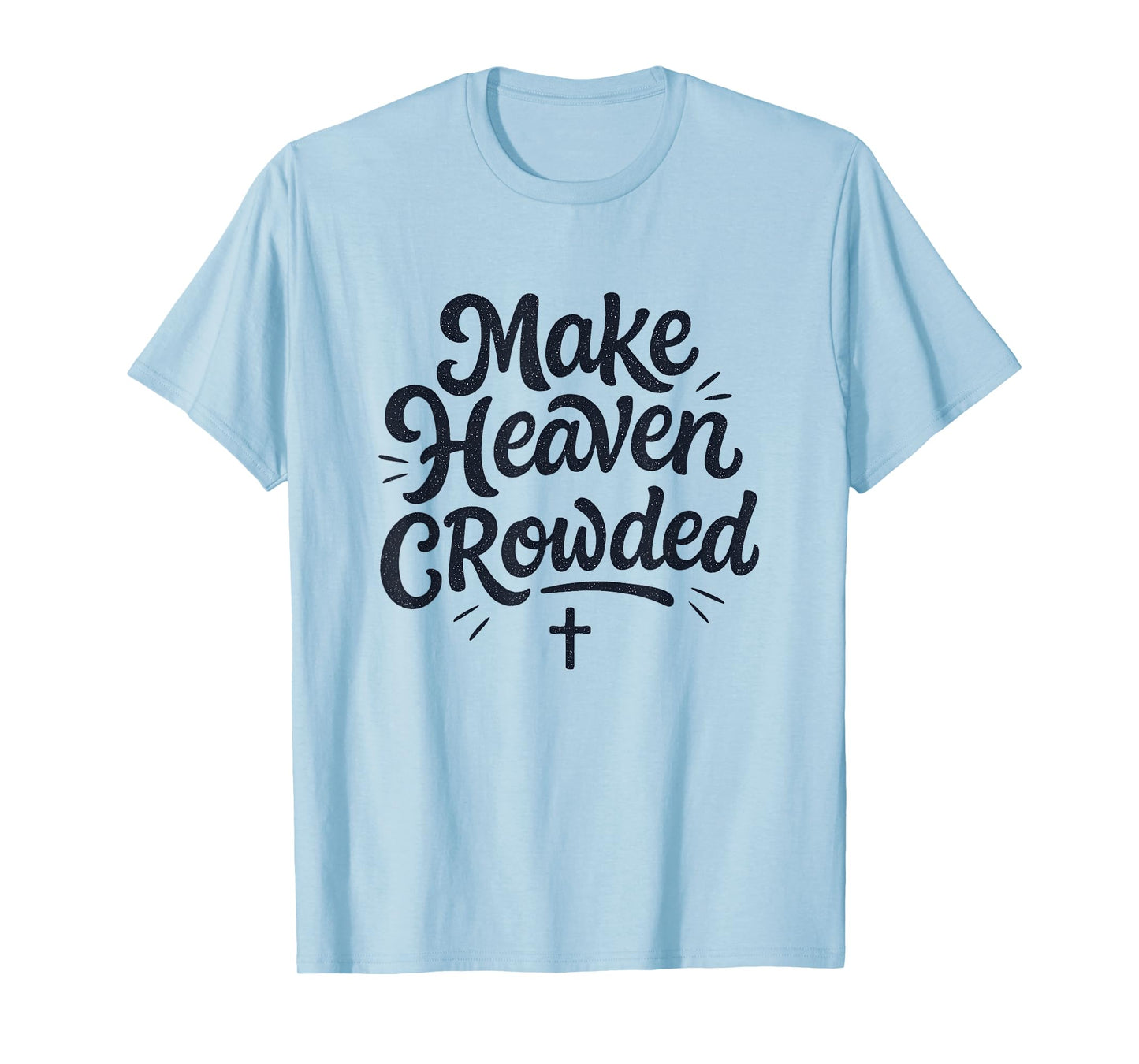 Cute Make Heaven Crowded with Christian Cross T-Shirt