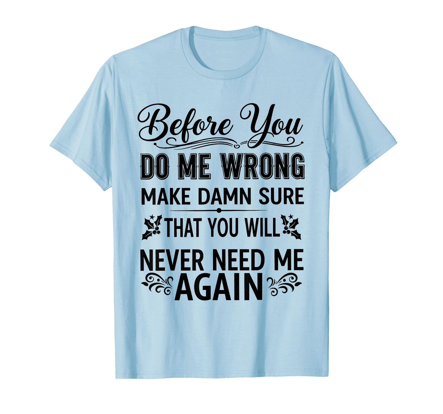 Before You Do Me Wrong Make Damn Sure That You Will Funny T-Shirt