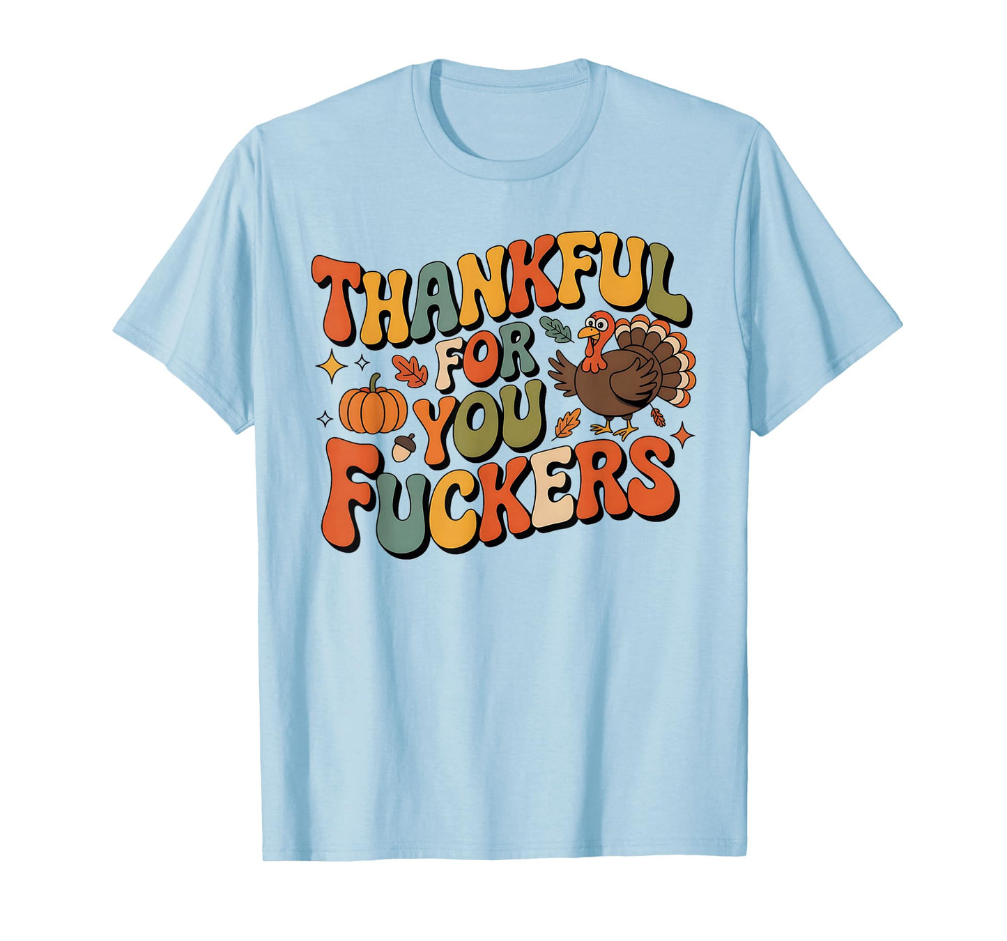 Funny Thanksgiving Friendsgiving Thankful for You Fuckers T-Shirt