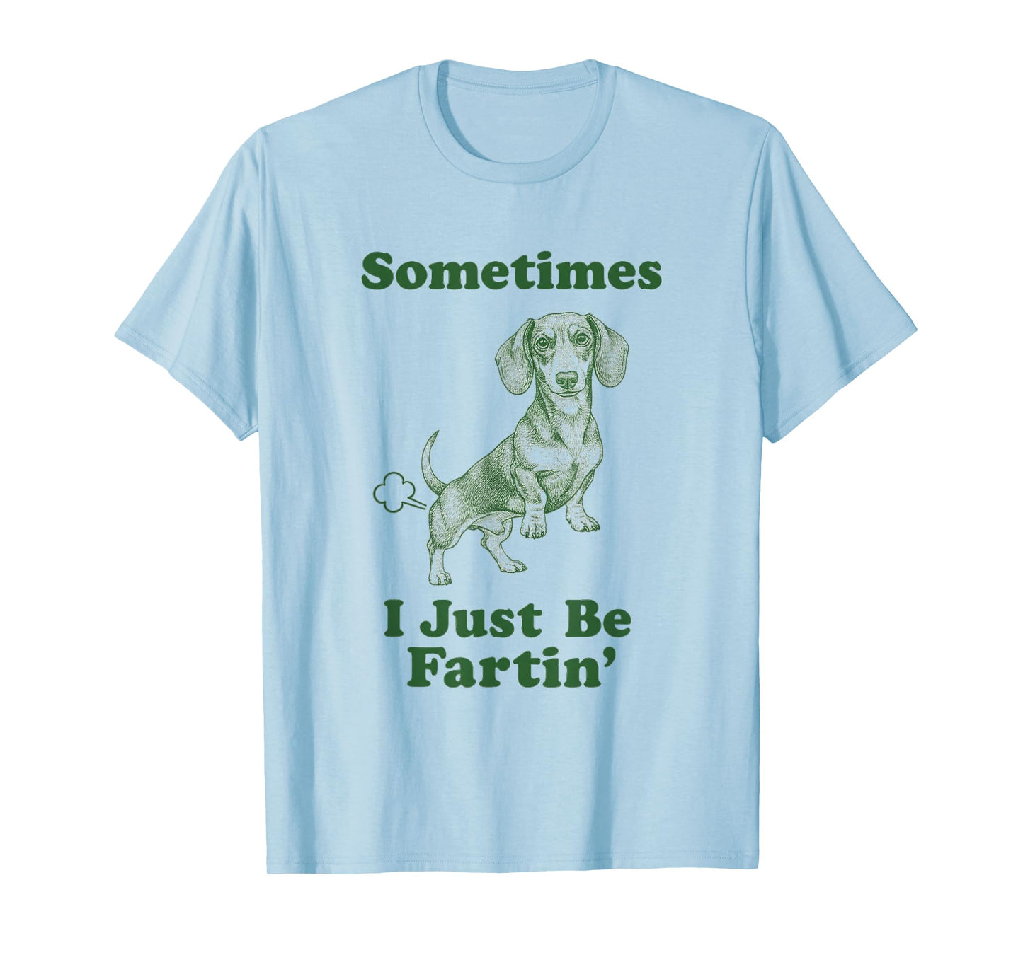Dachshund Fart Funny Wiener Dog Sometimes I Just Be Fartin' T-Shirt