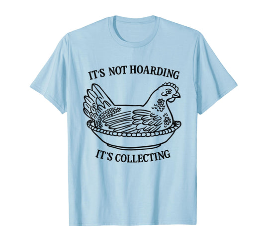 It's Not Hoarding It's Collecting Hen on Nest Collector T-Shirt