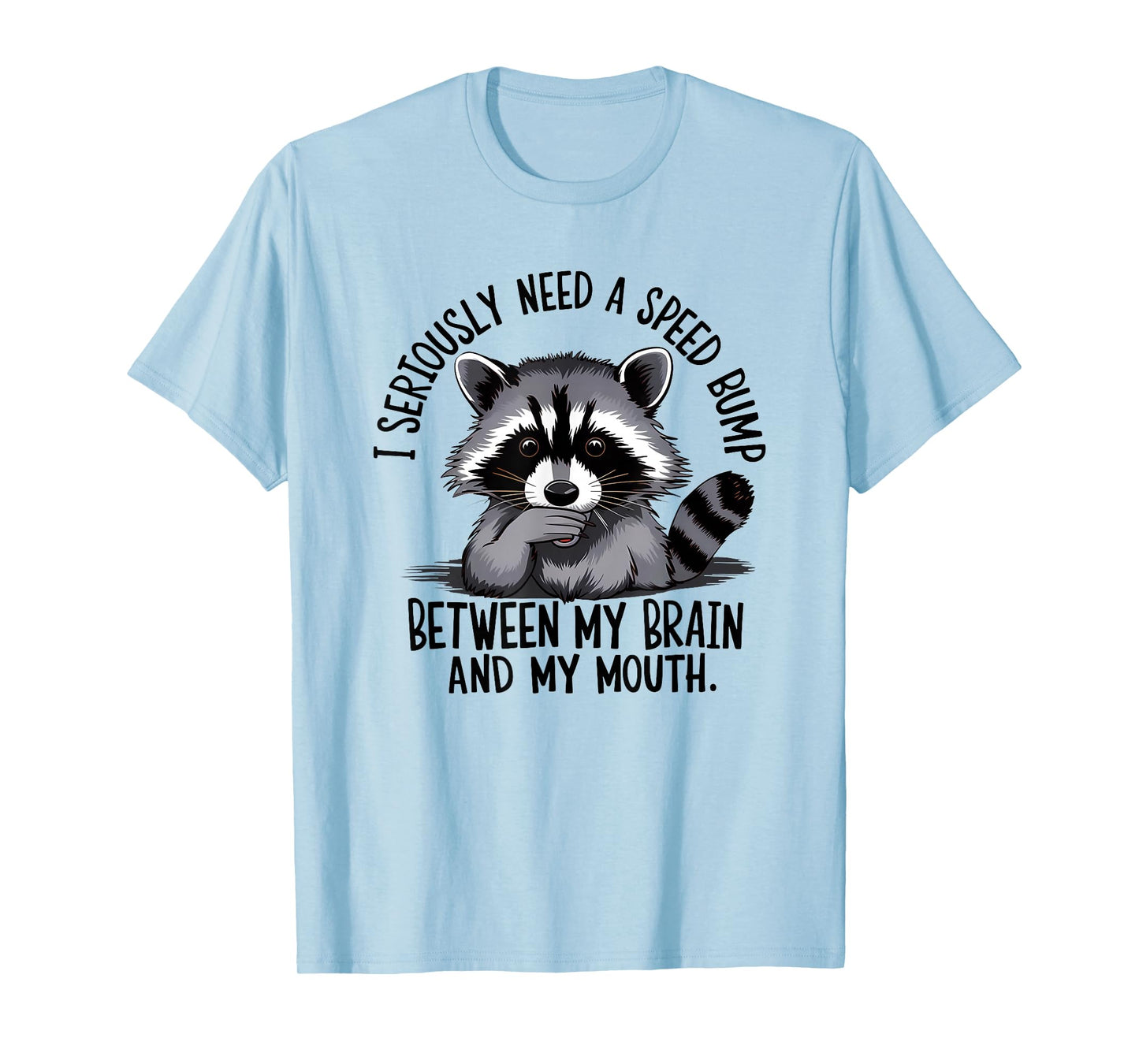 I Seriously Need A Speed Bump Between My Brain and My Mouth T-Shirt