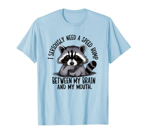 I Seriously Need A Speed Bump Between My Brain and My Mouth T-Shirt