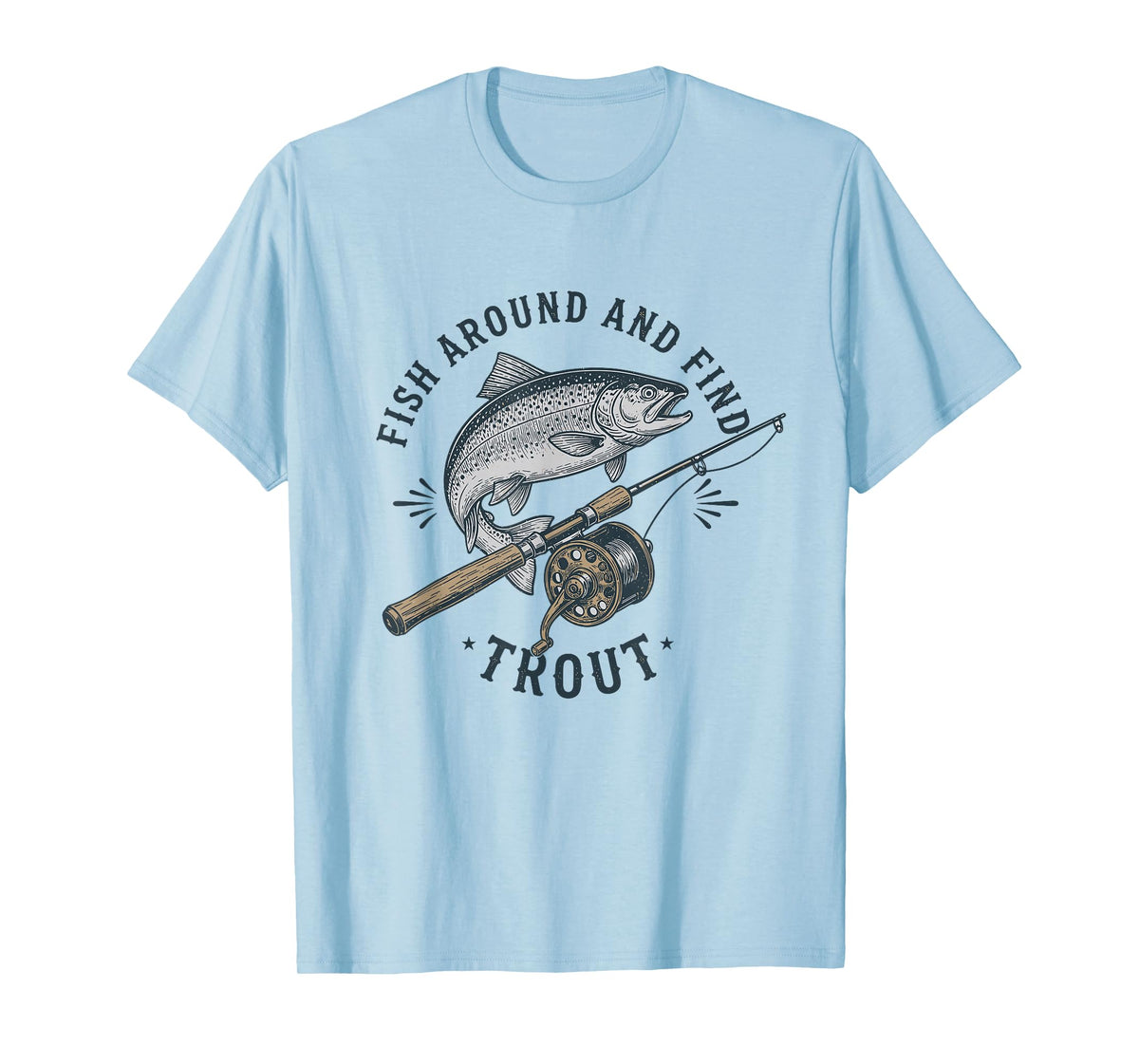 Fish Around and Find Trout Funny Fishing Pun for Men T-Shirt