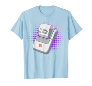 I'm Yours No Returns Love Receipt Cute Funny Valentine T-Shirt