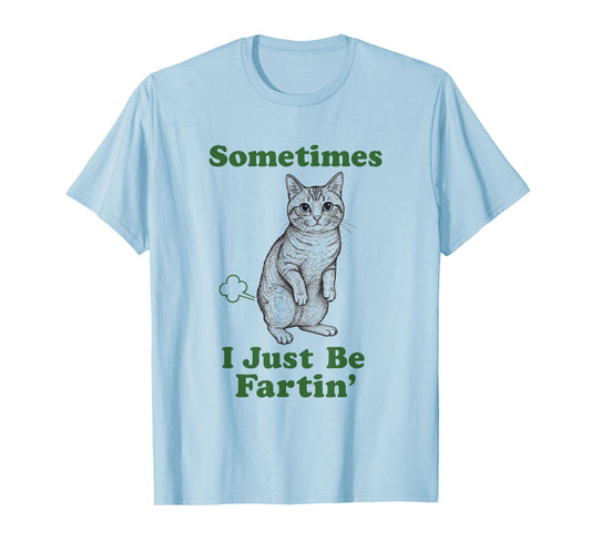 Cat Fart Funny Kitten Lover Humor Sometimes I Just Be Fartin T-Shirt
