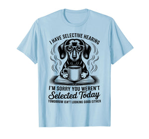 Funny Sarcasm Humor Dachshund Dog I Have Selective Hearing T-Shirt
