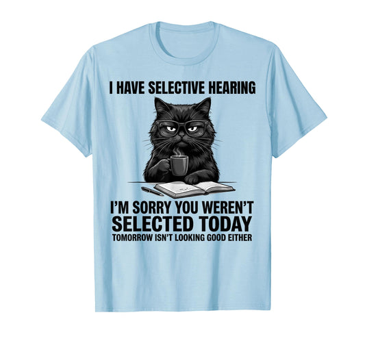 Saying Cat for Mens Womens Funny I Have Selective Hearing T-Shirt