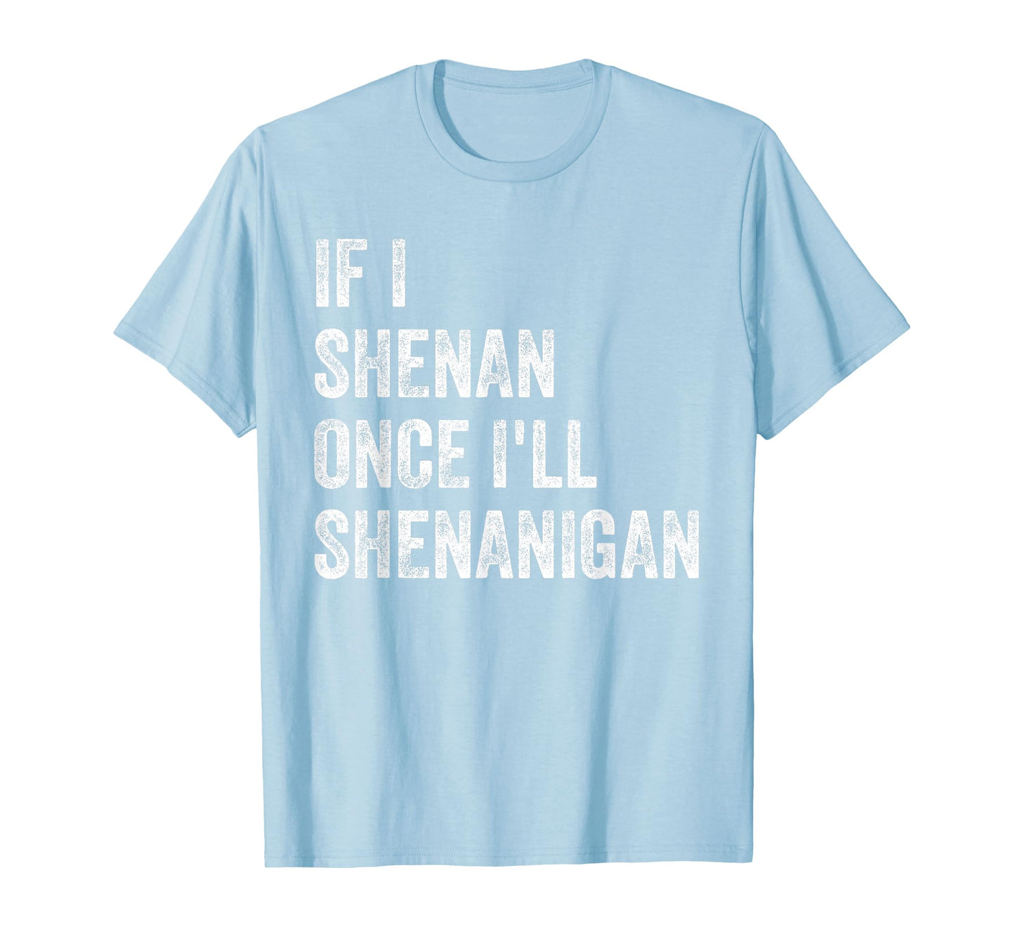 If I Shenan Once I'll Shenanigan Funny St Patricks Day T-Shirt
